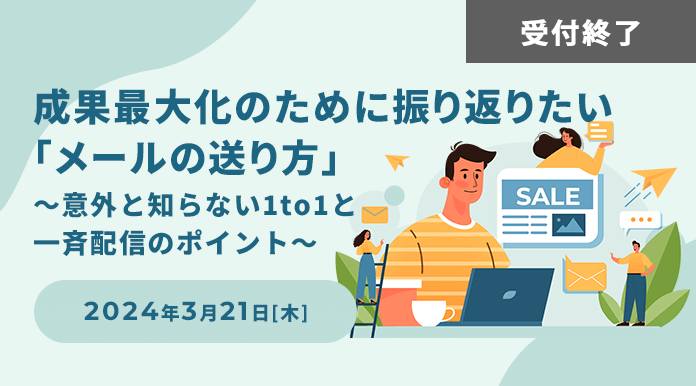 【3/21開催】成果最大化のために振り返りたい「メールの送り方」～意外と知らない1to1と一斉配信のポイント～