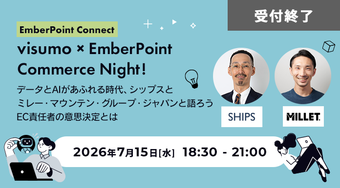 【EmberPoint Connect】 visumo × EmberPoint Commerce Night！  ～データとAIがあふれる時代、シップスとミレー・マウンテン・グループ・ジャパンと語ろう  EC責任者の意思決定とは～